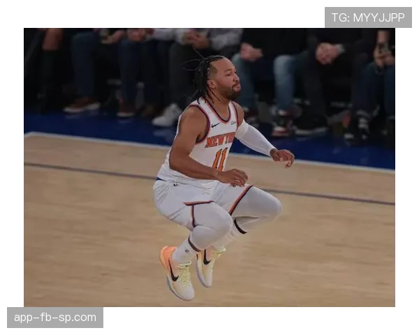 布伦森无球跑动效率提升，关键回合主导尼克斯进攻